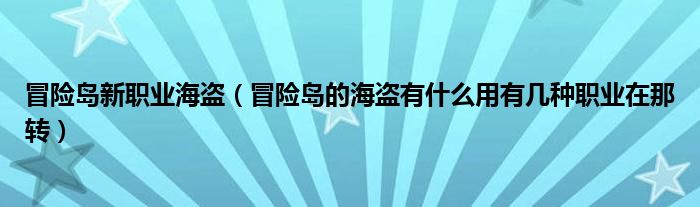 冒险岛新职业海盗（冒险岛的海盗有什么用有几种职业在那转）