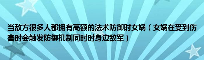 当敌方很多人都拥有高额的法术防御时女娲（女娲在受到伤害时会触发防御机制同时时身边敌军）