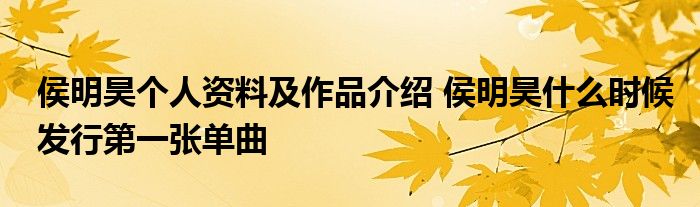 侯明昊个人资料及作品介绍 侯明昊什么时候发行第一张单曲