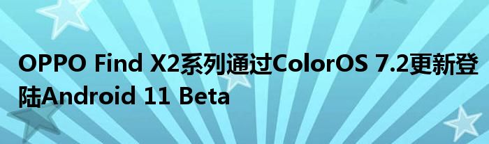 OPPO Find X2系列通过ColorOS 7.2更新登陆Android 11 Beta
