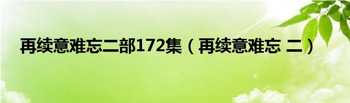 再续意难忘二部172集（再续意难忘 二）