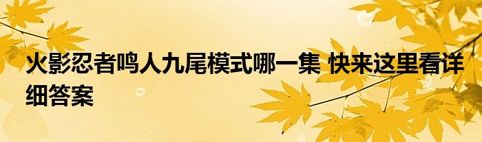 火影忍者鸣人九尾模式哪一集 快来这里看详细答案